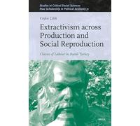 Extractivism Across Production and Social Reproduction: Classes of Labour in Rural Turkey: 307 (Studies in Critical Social Sciences)