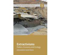 Extractivisms: Politics, Economy and Ecology: 5 (Critical Development Studies)