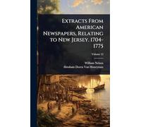 Extracts From American Newspapers, Relating to New Jersey. 1704-1775