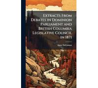 Extracts From Debates in Dominion Parliament and British Columbia Legislative Council in 1871