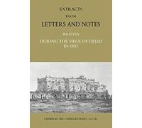 Extracts From Letters And Notes: Written During The Siege Of Delhi In 1857