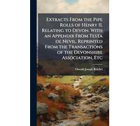 Extracts From the Pipe Rolls of Henry II. Relating to Devon. With an Appendix From Testa de Nevil. Reprinted From the Transactions of the Devonshire Association, Etc