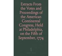 Extracts From the Votes and Proceedings of the American Continental Congress, Held at Philadelphia, on the Fifth of September, 1774: Including the Bill of Rights, a List of Grievances, and More