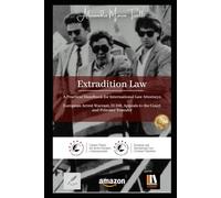 Extradition Law: A Practical Handbook for International Law Attorneys European Arrest Warrant, ECHR, Appeals to the Court, and Prisoner Transfer