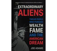 Extraordinary Aliens: Twelve People Who Pursued Wealth, Fame, and the American Dream