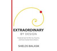 Extraordinary By Design: Finally Be Seen for Who You Truly Are, and Know Exactly How to Show It. (Seer’s Toolkit)