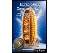 Extraordinary Cornstarch Hacks: Master gluten-free baking, vintage stain removal, non-toxic glues, and crisp laundry starch (Ordinary Items, Extraordinary Uses)