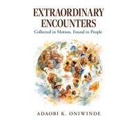 Extraordinary Encounters : Collected in Motion, Found in People