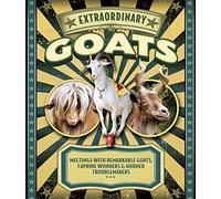 Extraordinary Goats: Meetings with Remarkable Goats, Caprine Wonders & Horned Troublemakers