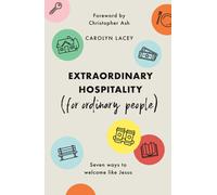 Extraordinary Hospitality for Ordinary People Seven Ways to Welcome Like Jesus