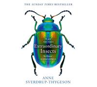 Extraordinary Insects: Weird. Wonderful. Indispensable. The ones who run our world.