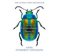 Extraordinary Insects: Weird. Wonderful. Indispensable. The ones who run our world.