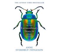 Extraordinary Insects: Weird. Wonderful. Indispensable. the Ones Who Run Our Wor