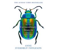 Extraordinary Insects: Weird. Wonderful. Indispensable. the Ones Who Run Our World.