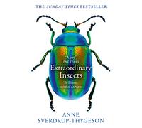 Extraordinary Insects: Weird. Wonderful. Indispensable. The ones who run our world.
