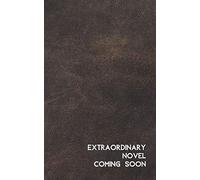 Extraordinary Novel Coming Soon: Notebook For Novel Draft - Gifts for Writers, Aspiring & Upcoming Authors & Creative Writing Students