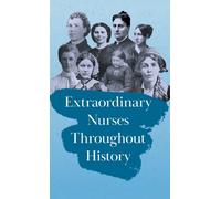 Extraordinary Nurses Throughout History : In Honour of Florence Nightingale