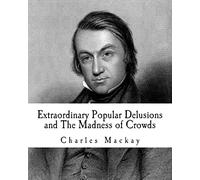 Extraordinary Popular Delusions and The Madness of Crowds