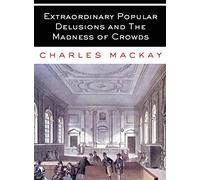 Extraordinary Popular Delusions and The Madness of Crowds: All Volumes - Complete and Unabridged