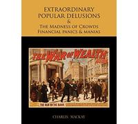 EXTRAORDINARY POPULAR DELUSIONS AND THE Madness of Crowds Financial panics and manias