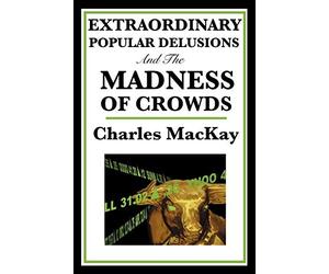 Extraordinary Popular Delusions and the Madness of Crowds, MacKay, Char<-