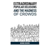 Extraordinary Popular Delusions and the Madness of Crowds: Uncovering the History and Psychology of Mass Hysteria and Collective Obsessions (2024)