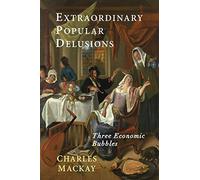 Extraordinary Popular Delusions: Selections from Memoirs of Extraordinary Popular Delusions and the Madness of Crowds
