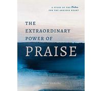 Extraordinary Power of Praise, The: A Study of the Psalms for the Anxious Heart: A 6-Week Study of the Psalms for the Anxious Heart