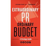 Extraordinary PR, Ordinary Budget: A Strategy Guide (AGENCY/DISTRIBUTED)