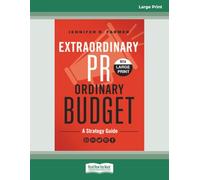 Extraordinary PR, Ordinary Budget: A Strategy Guide [Large Print]