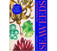 Extraordinary Seaweeds : The hidden lives of the ocean's architects