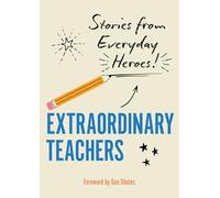 Extraordinary Teachers: Stories from Everyday Heroes