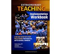 Extraordinary Teaching Workbook - Your Implementation Guide and Training Notebook: A 90-day, step-by-step field guide for martial arts school owners