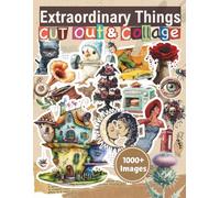Extraordinary Things to Cut Out and Collage Book: 1000+ Incredible Items To Cut & Collage: Numbers & Letters, Botanical, People, Gothic, Celestial, ... Decoupage, DIY Paper Craft, Ephemera Etc