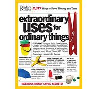 Extraordinary Uses for Ordinary Things: 2,317 Way to Save Money and Time