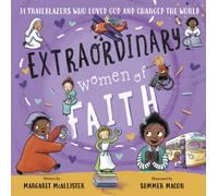 Extraordinary Women of Faith : 31 Trailblazers Who Loved God and Changed the World
