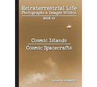 Extraterrestrial Life: Photographs & Images Within [Book #2: Cosmic Islands/Cosmic Spacecrafts]