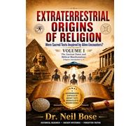 Extraterrestrial Origins of Religion: VOLUME I: Were Sacred Texts Inspired by Alien Encounters?