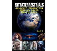 EXTRATERRESTRIALS: Galactic Federation Stellar Races and Exopolitics (Book 2) (EXTRATERRESTRIALS History of Contact)