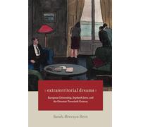 Extraterritorial Dreams: European Citizenship, Sephardi Jews, and the Ottoman Twentieth Century