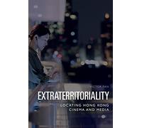 Extraterritoriality: Locating Hong Kong Cinema and Media
