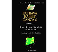 Extrava Rabbit Ganza 5: The Time Rabbit Machine (The Extrava Rabbit Ganza Series (Smokey and The Rabbit))