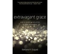 Extravagant Grace: God's Glory Displayed in Our Weakness