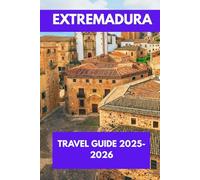 EXTREMADURA TRAVEL GUIDE 2025-2026: Beyond the Beaten Path: Discover Authentic Spain in Extremadura