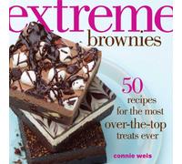 Extreme Brownies: 50 Recipes for the Most Over-the-Top Treats Ever