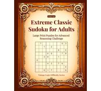 Extreme Classic Sudoku for Adults: Large Print Puzzles for Advanced Reasoning Challenge (Vintage Logic Difficulty Series)