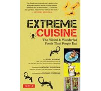 Extreme Cuisine: The Weird & Wonderful Foods that People Eat
