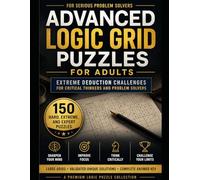 Extreme Deduction Challenges with 150 Hard, Expert & Genius-Level Brain Teasers: A Premium Collection of Logic Grid Puzzles for Critical Thinking, ... Large Grids, Unique Solutions, and Answer Key