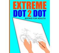 Extreme Dot To Dot Books For Adults: Fun And Challenging Handmade Hard Extreme Dot To Dot Puzzle Book- Great Way For Relaxing And Reducing Stress For ... Sports, Vehicle, Christmas, Flower, And More!