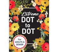 Extreme Dot To Dot For Adults And Senior: The mindful way to relax and unwind | Birds, Flowers, Animals, Landscapes and Thing.
